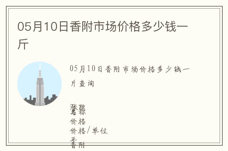 05月10日香附市場價格多少錢一斤