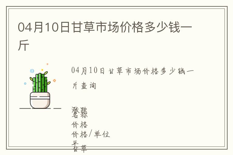 04月10日甘草市場價格多少錢一斤