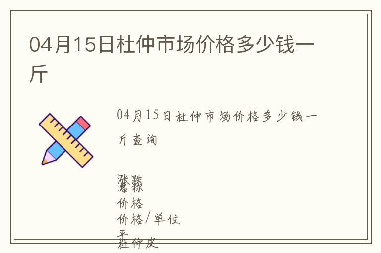 04月15日杜仲市場價格多少錢一斤