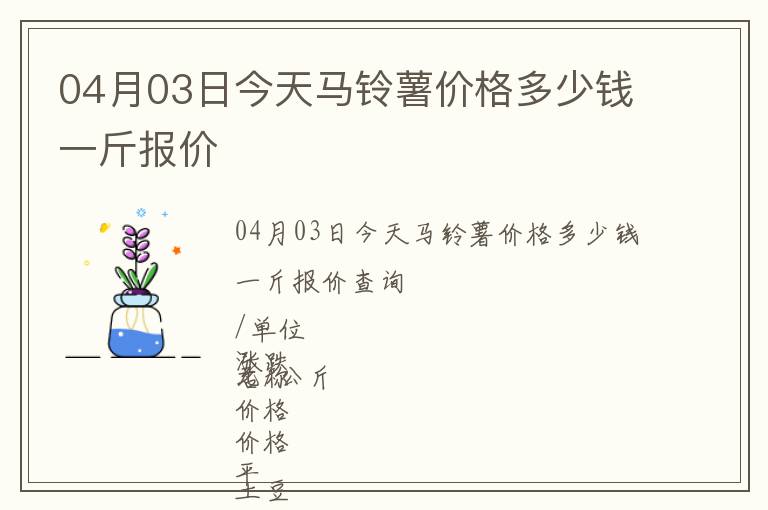 04月03日今天馬鈴薯價(jià)格多少錢(qián)一斤報(bào)價(jià)