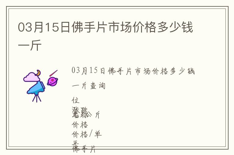 03月15日佛手片市場價格多少錢一斤