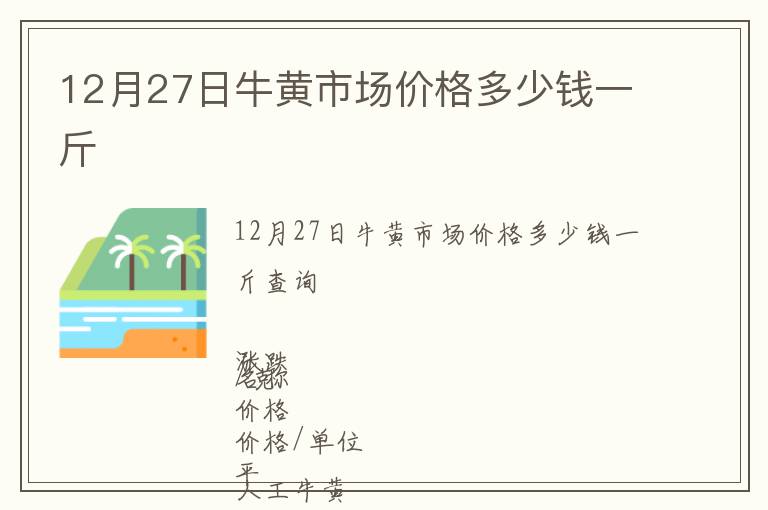12月27日牛黃市場(chǎng)價(jià)格多少錢一斤