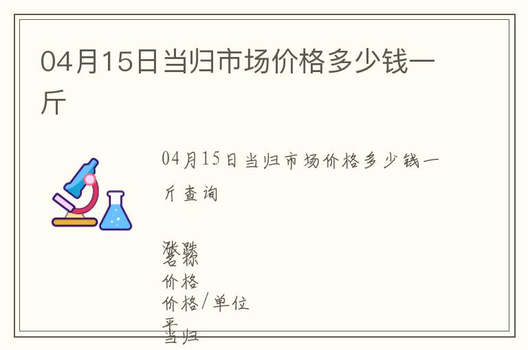 04月15日當(dāng)歸市場價(jià)格多少錢一斤