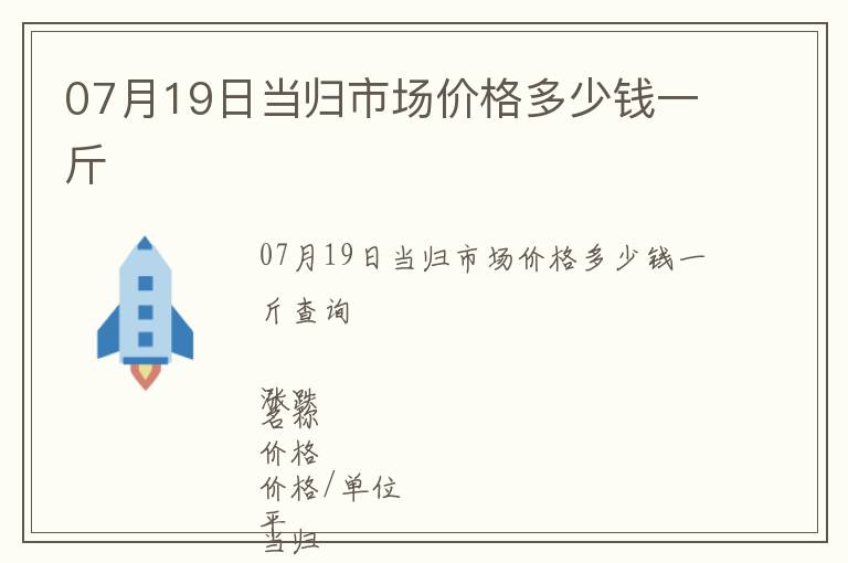 07月19日當歸市場價格多少錢一斤