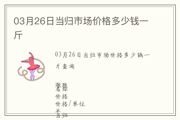 03月26日當歸市場價格多少錢一斤
