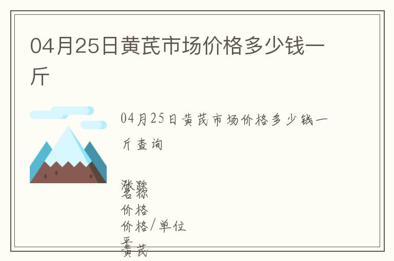 04月25日黃芪市場(chǎng)價(jià)格多少錢(qián)一斤
