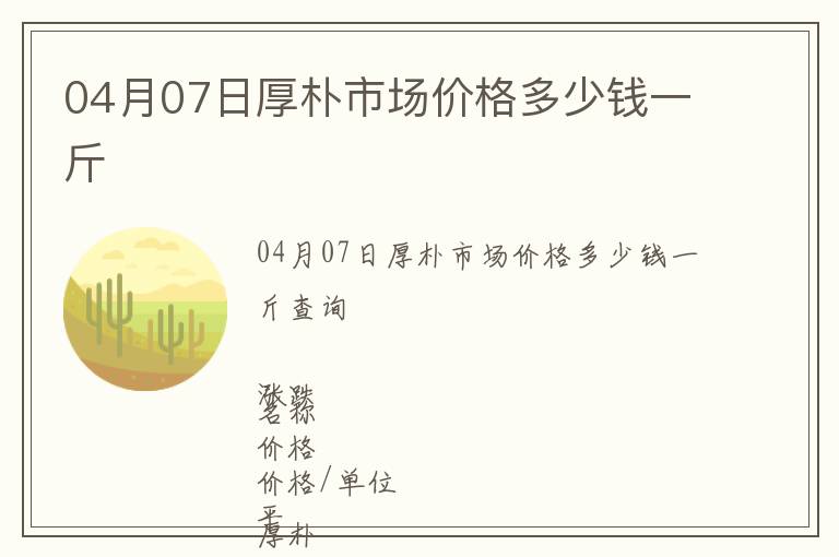04月07日厚樸市場價格多少錢一斤