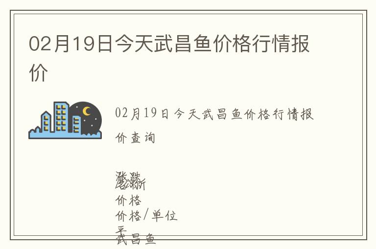 02月19日今天武昌魚價(jià)格行情報(bào)價(jià)